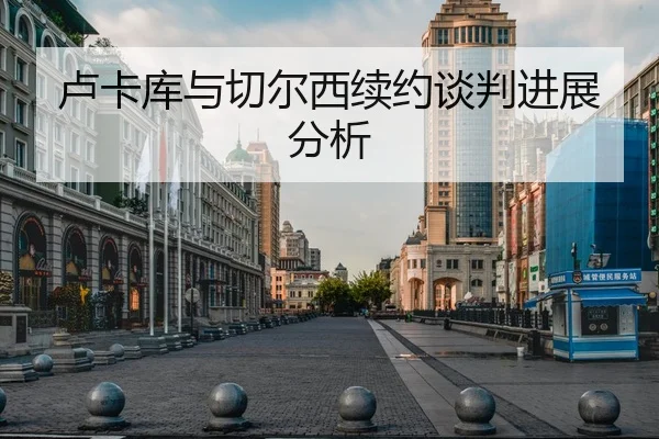 卢卡库与切尔西续约谈判进展分析